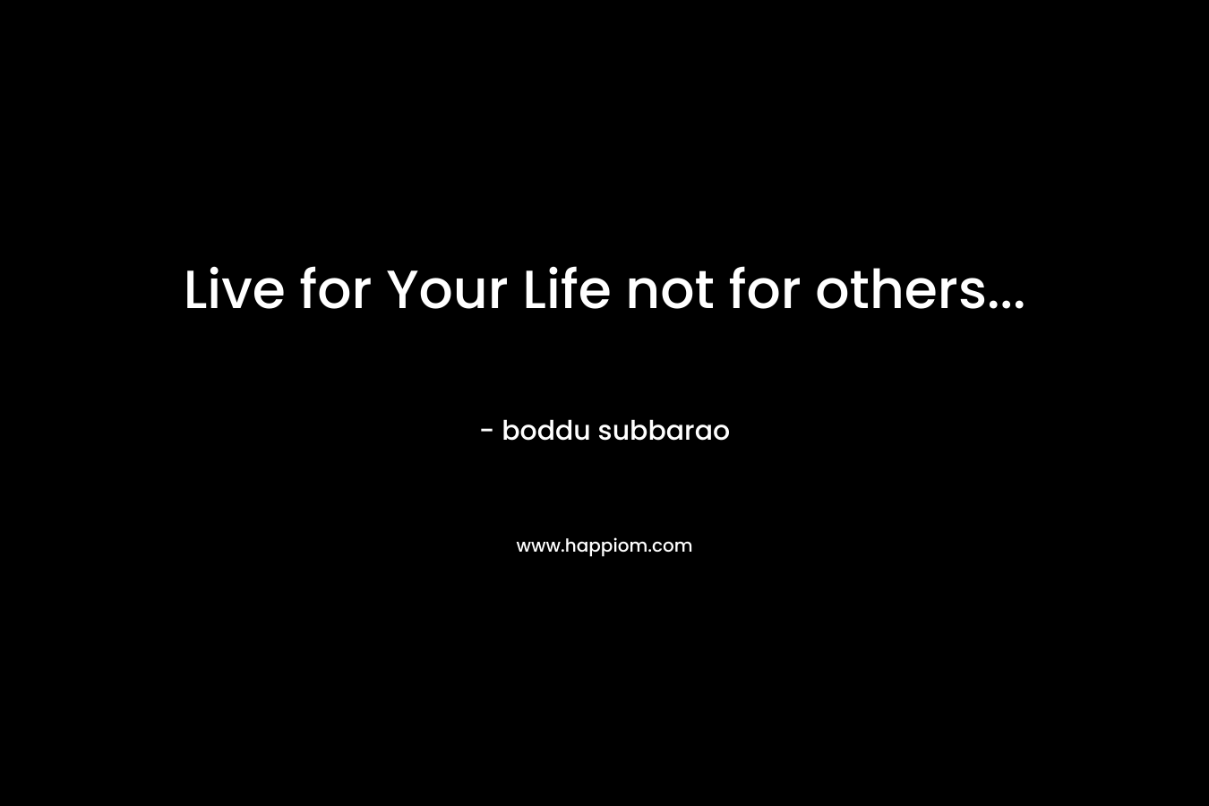 Live for Your Life not for others...