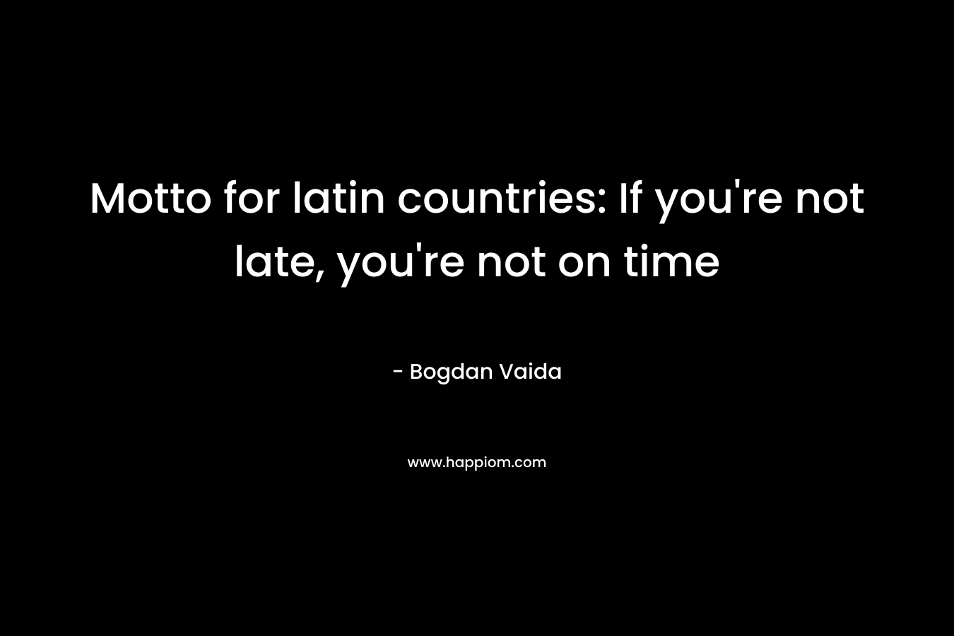 Motto for latin countries: If you're not late, you're not on time