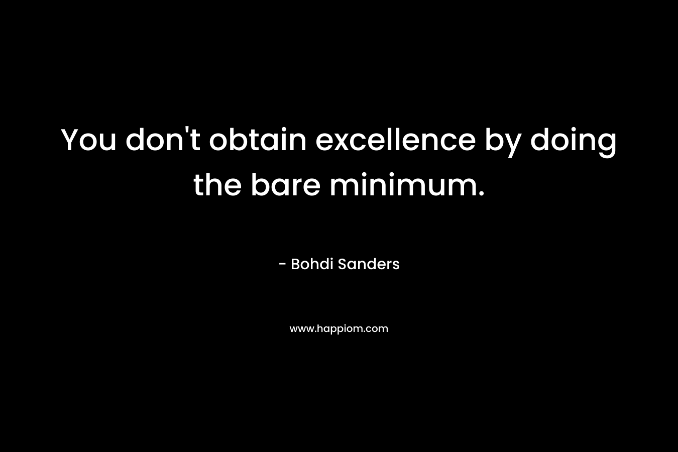 You don't obtain excellence by doing the bare minimum.