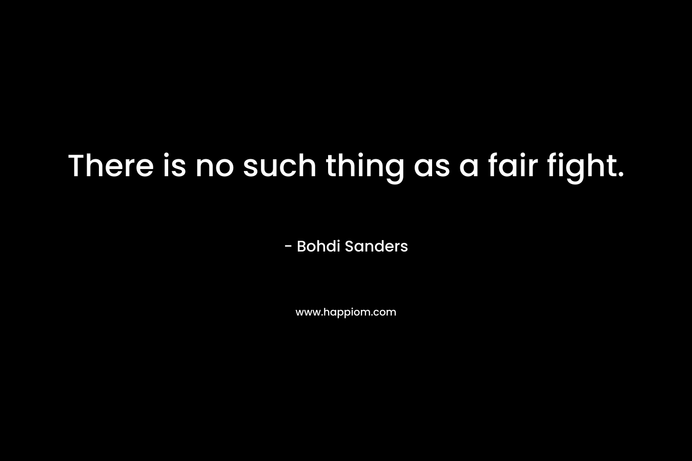 There is no such thing as a fair fight.