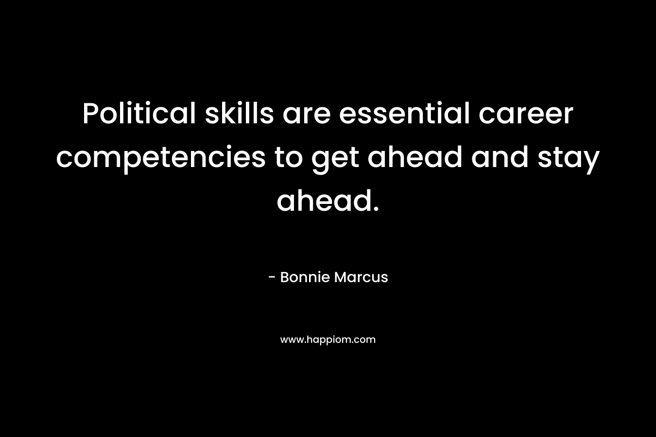 Political skills are essential career competencies to get ahead and stay ahead.