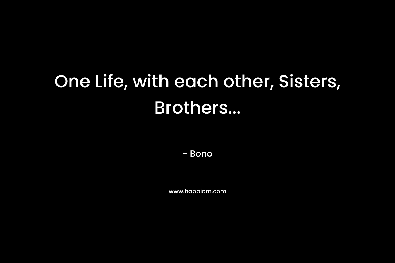 One Life, with each other, Sisters, Brothers… – Bono