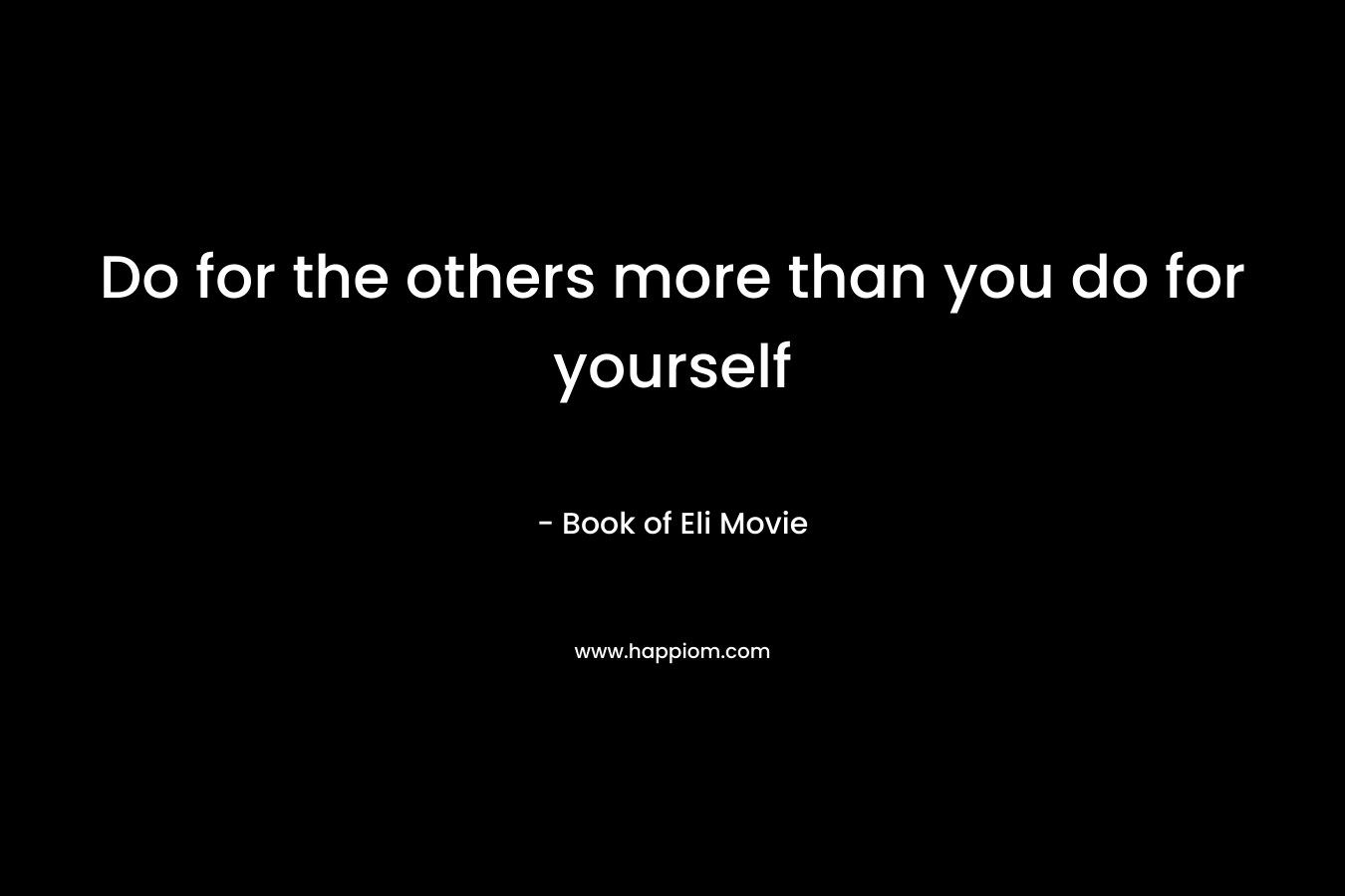 Do for the others more than you do for yourself