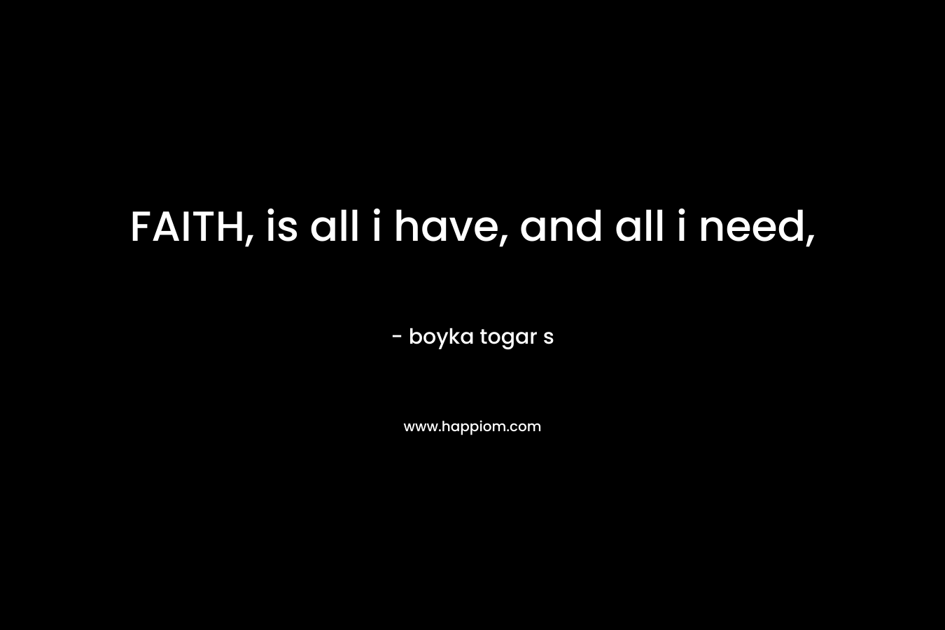 FAITH, is all i have, and all i need,