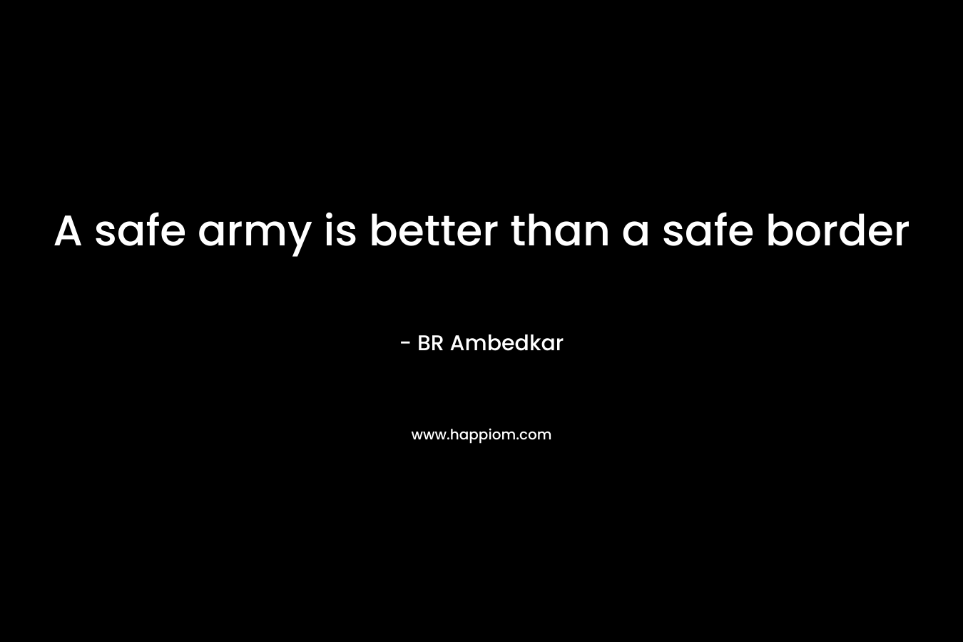 A safe army is better than a safe border – BR Ambedkar