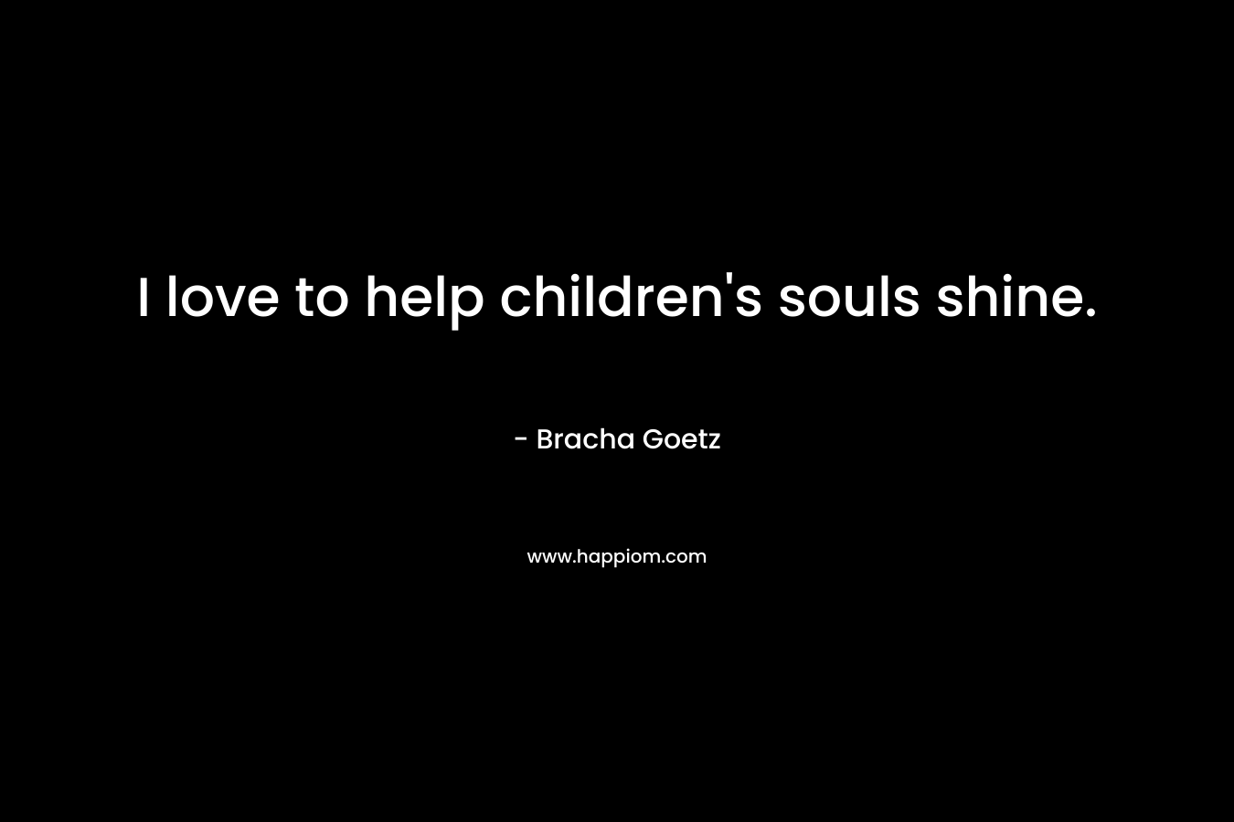 I love to help children's souls shine.