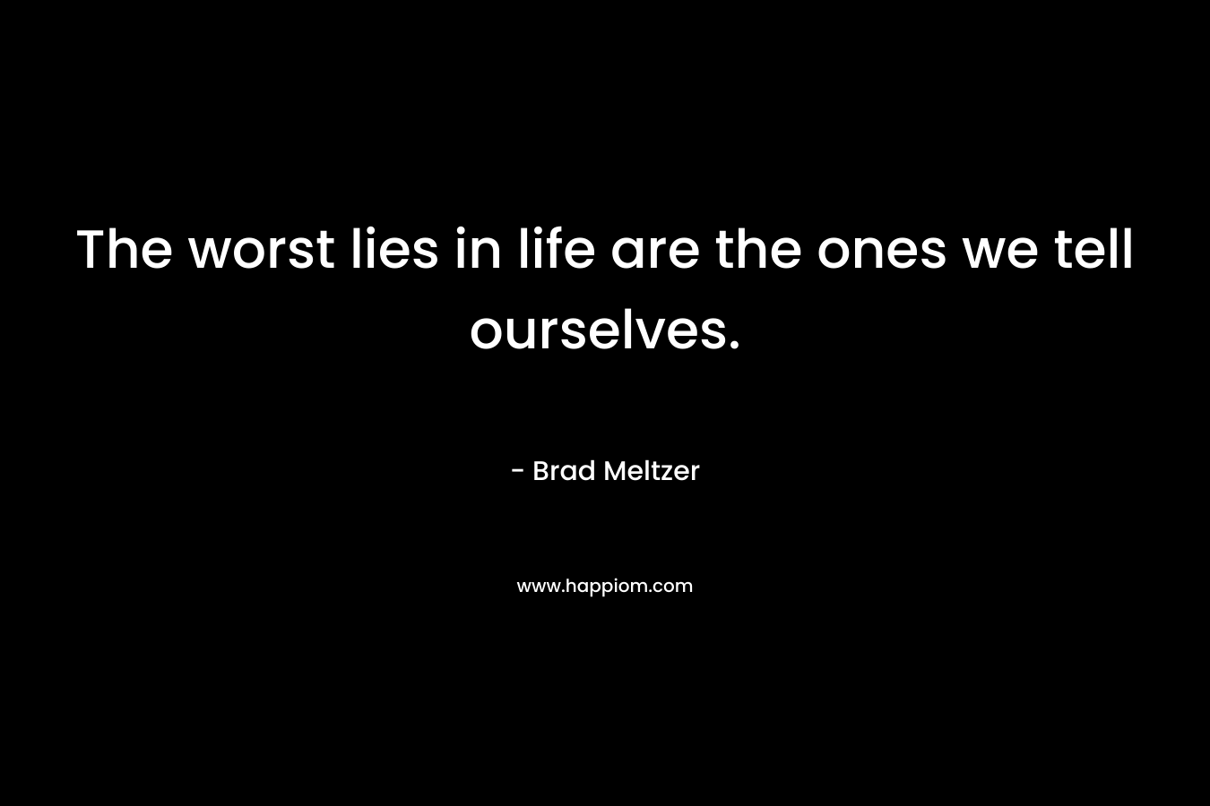 The worst lies in life are the ones we tell ourselves.