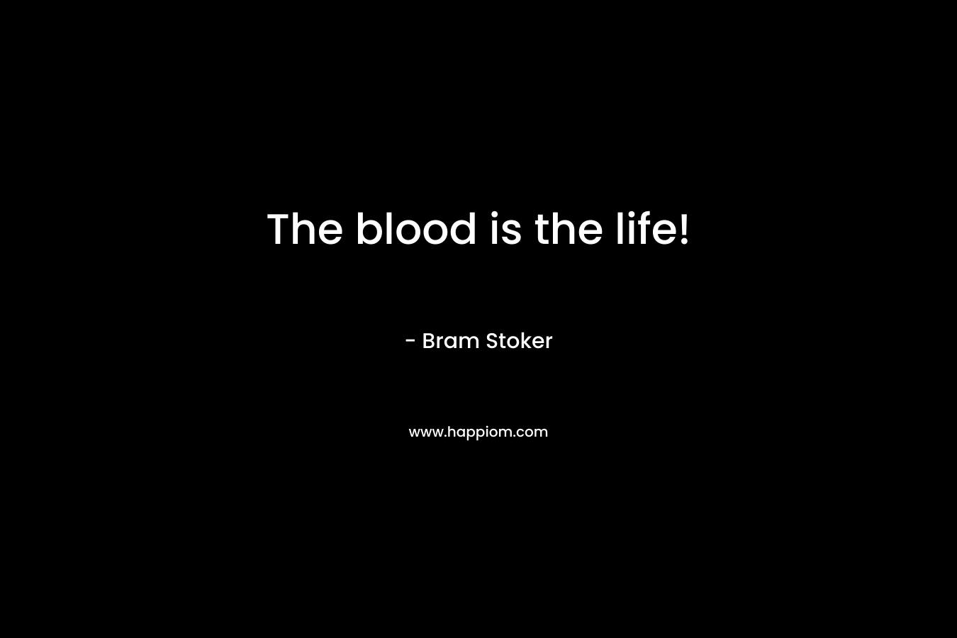 The blood is the life! – Bram Stoker