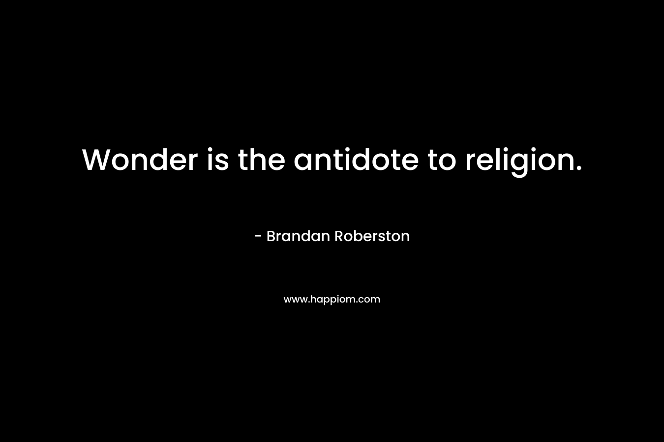 Wonder is the antidote to religion.