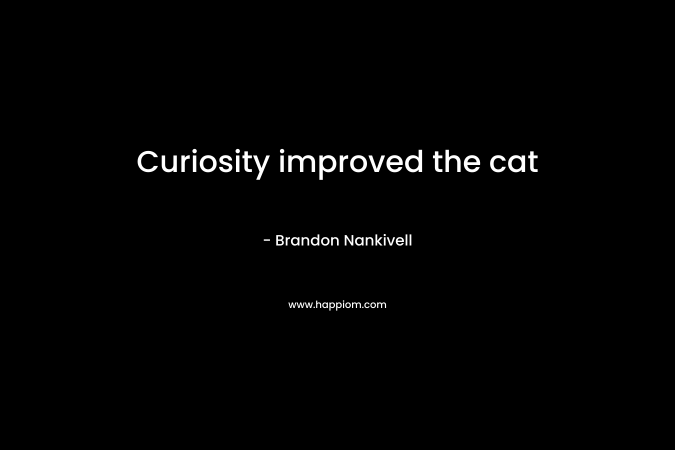 Curiosity improved the cat – Brandon Nankivell