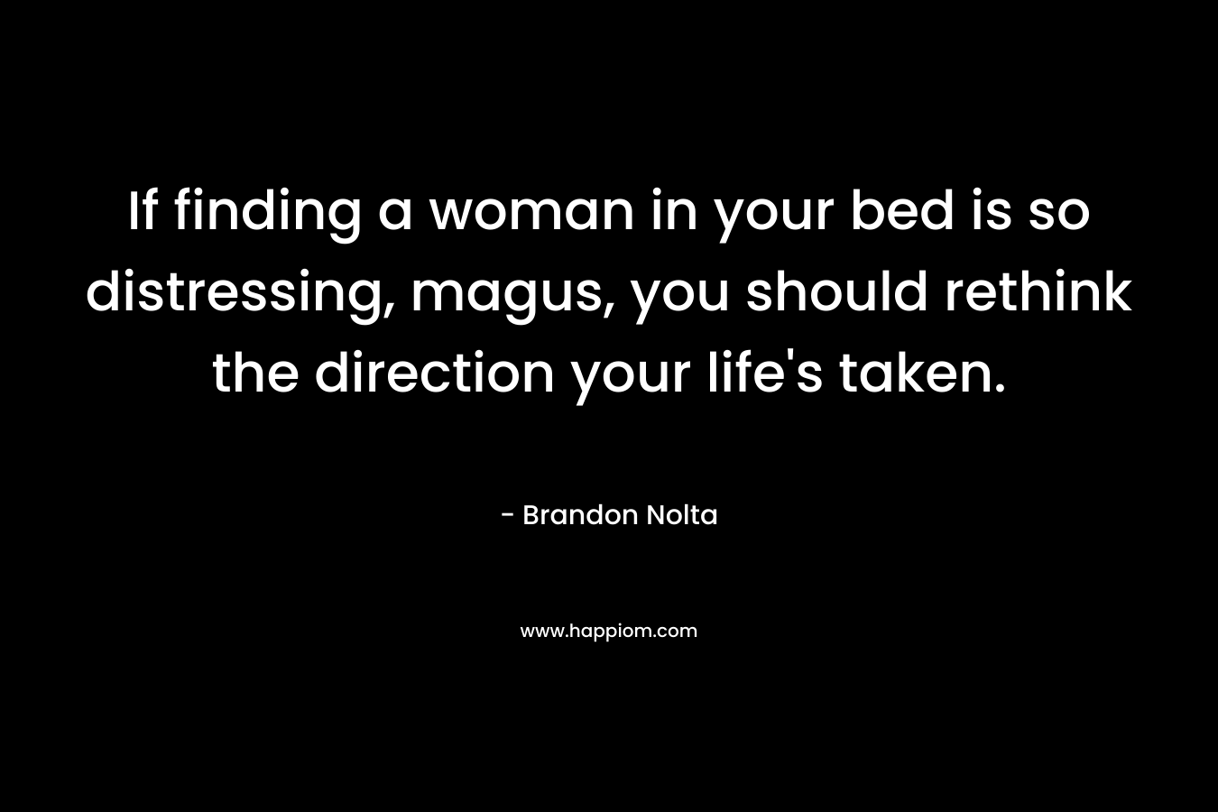 If finding a woman in your bed is so distressing, magus, you should rethink the direction your life's taken.