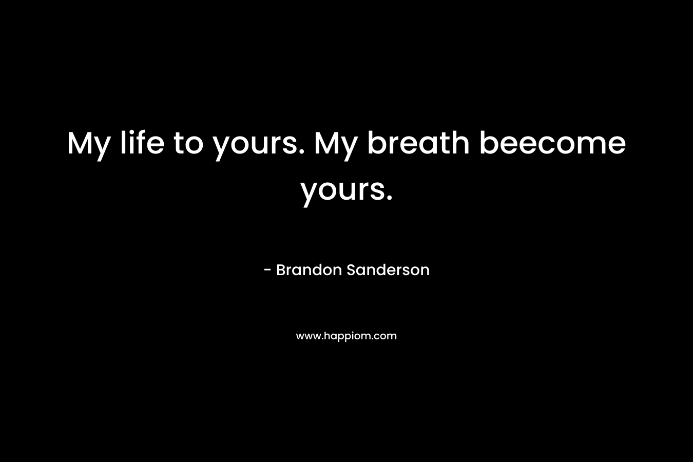 My life to yours. My breath beecome yours.