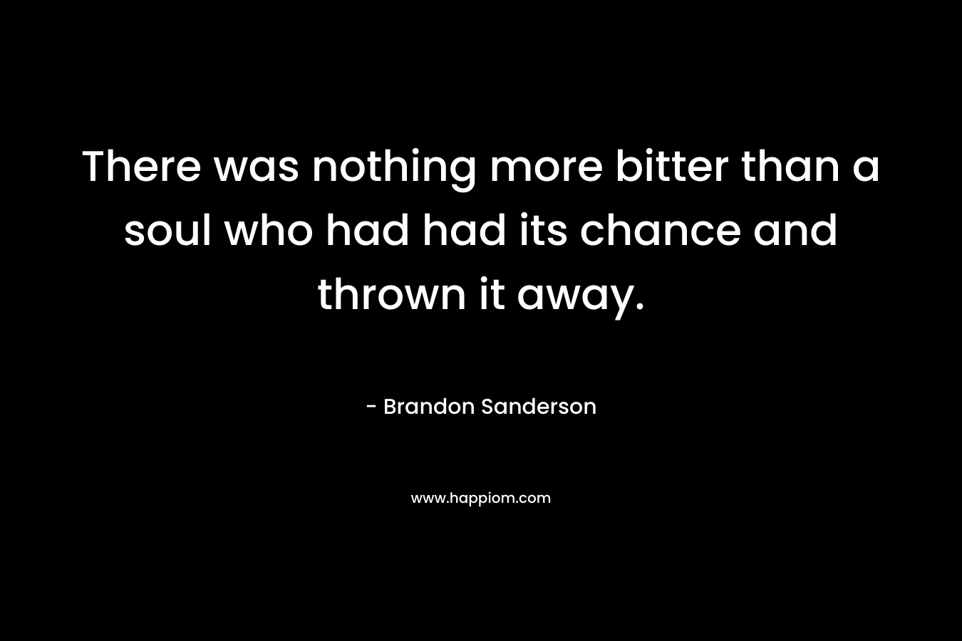 There was nothing more bitter than a soul who had had its chance and thrown it away.