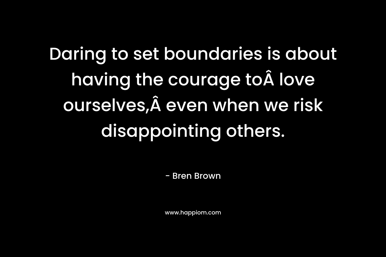 Daring to set boundaries is about having the courage toÂ love ourselves,Â even when we risk disappointing others.