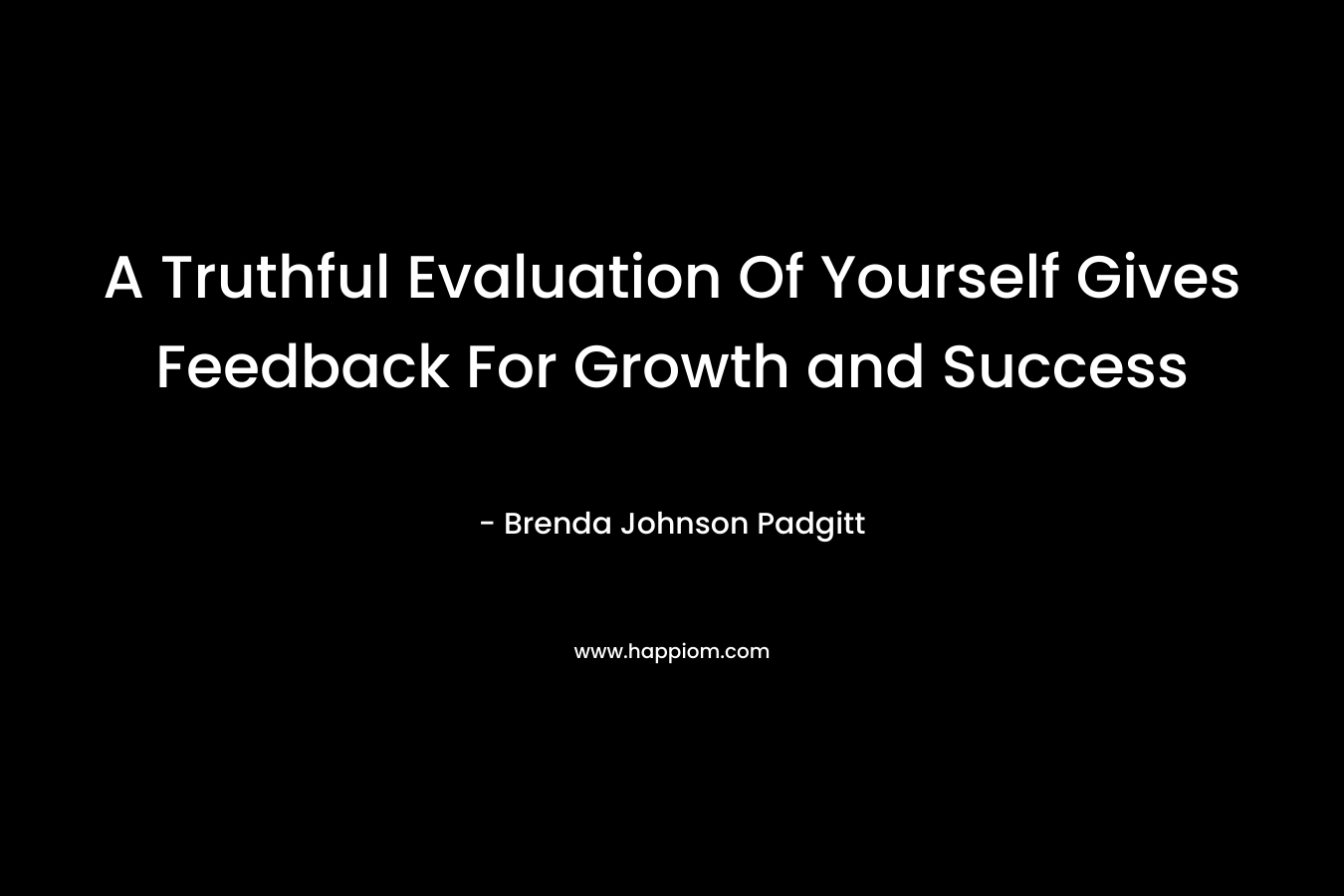 A Truthful Evaluation Of Yourself Gives Feedback For Growth and Success – Brenda Johnson Padgitt