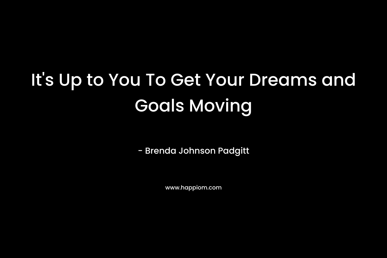 It's Up to You To Get Your Dreams and Goals Moving