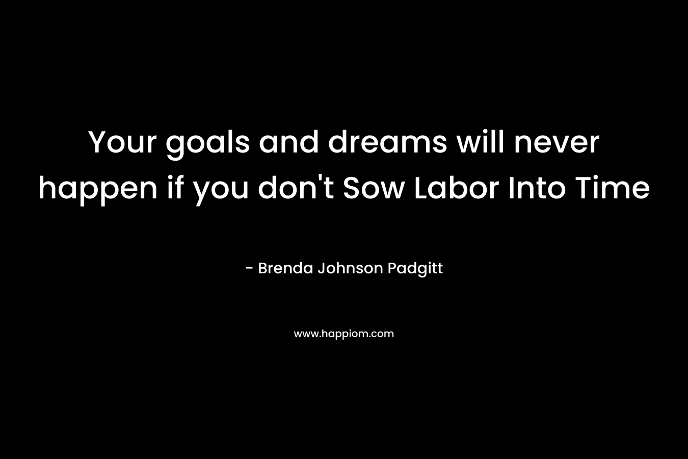 Your goals and dreams will never happen if you don't Sow Labor Into Time