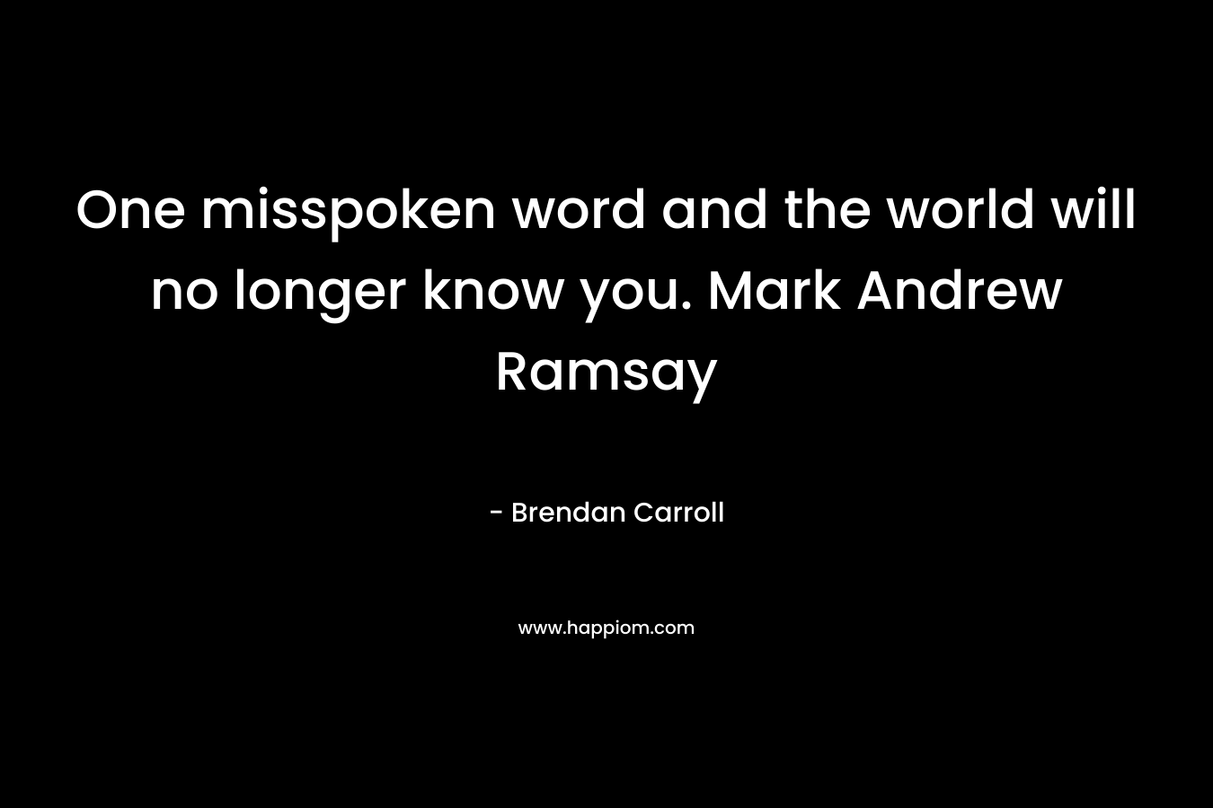 One misspoken word and the world will no longer know you. Mark Andrew Ramsay – Brendan Carroll