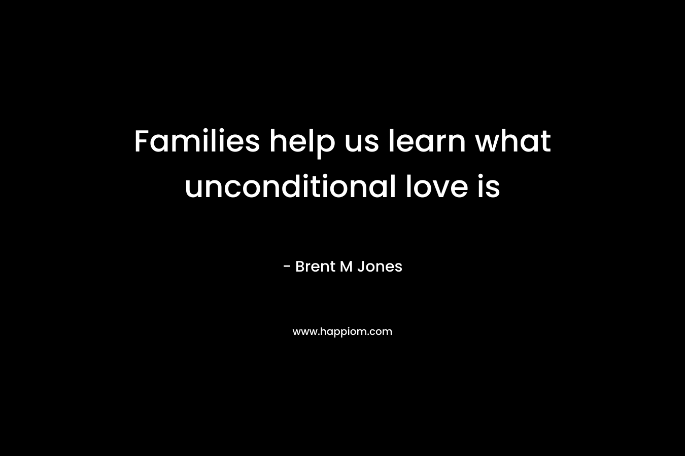 Families help us learn what unconditional love is