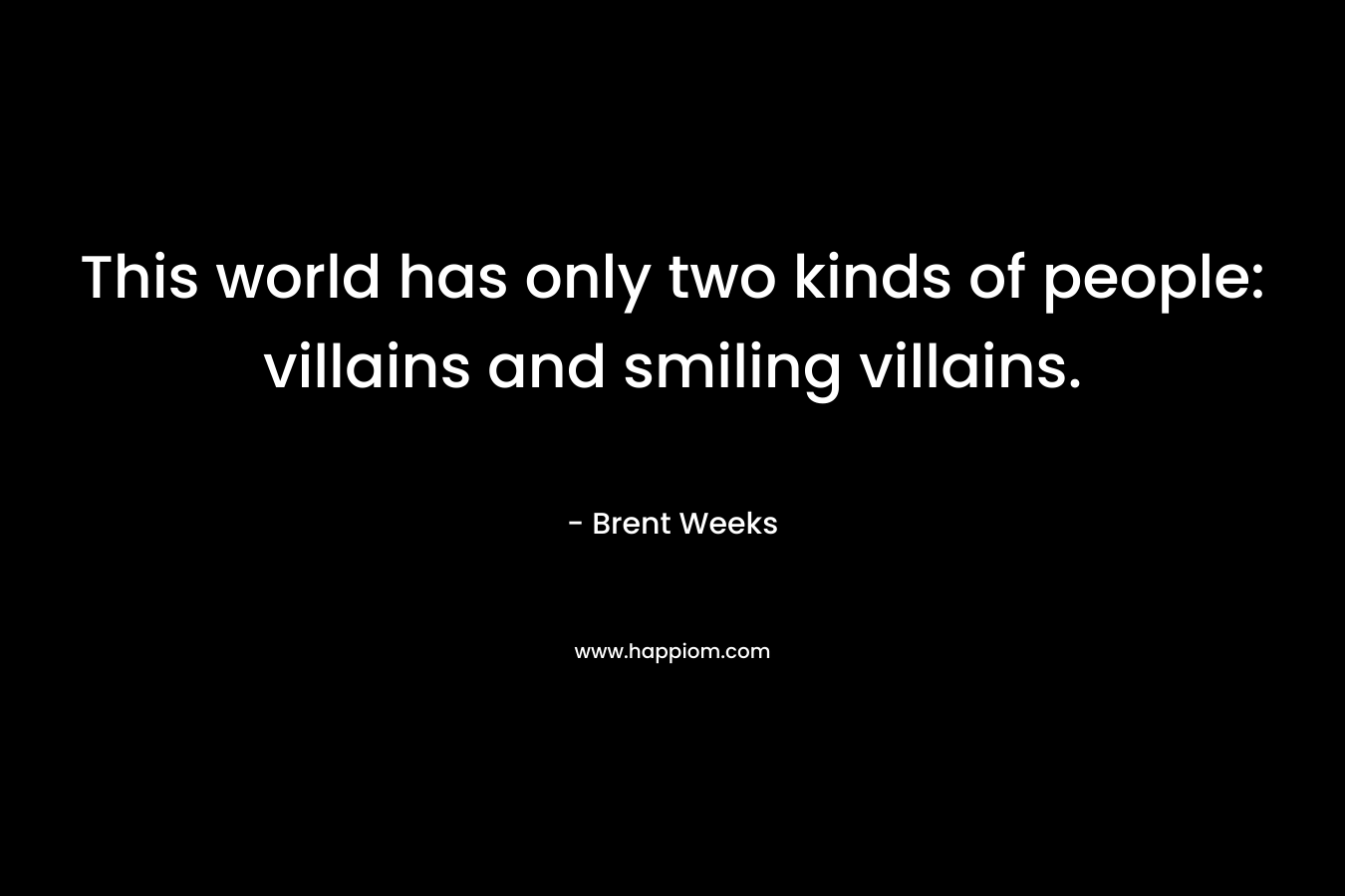This world has only two kinds of people: villains and smiling villains.