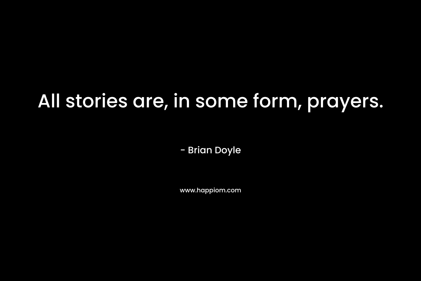All stories are, in some form, prayers.