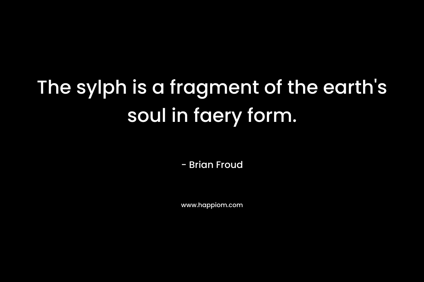 The sylph is a fragment of the earth’s soul in faery form. – Brian Froud