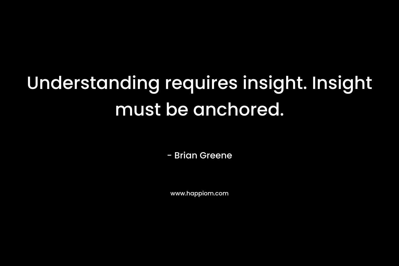 Understanding requires insight. Insight must be anchored.