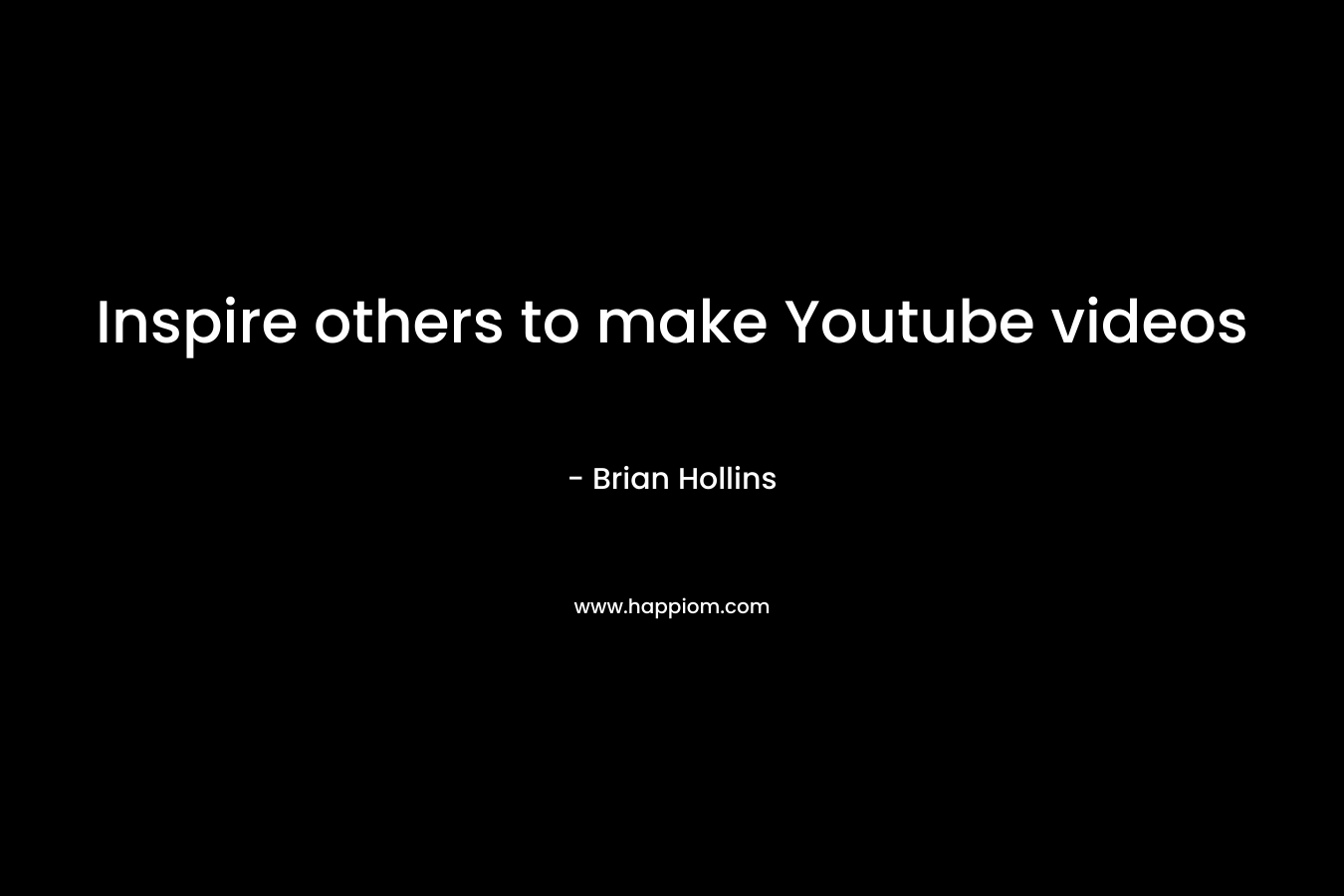 Inspire others to make Youtube videos