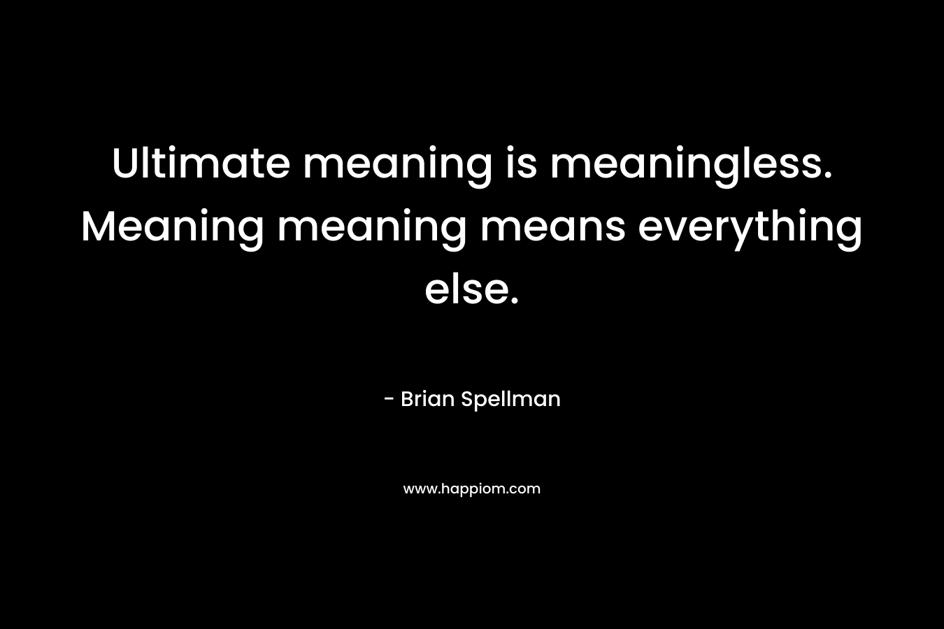 Ultimate meaning is meaningless. Meaning meaning means everything else.