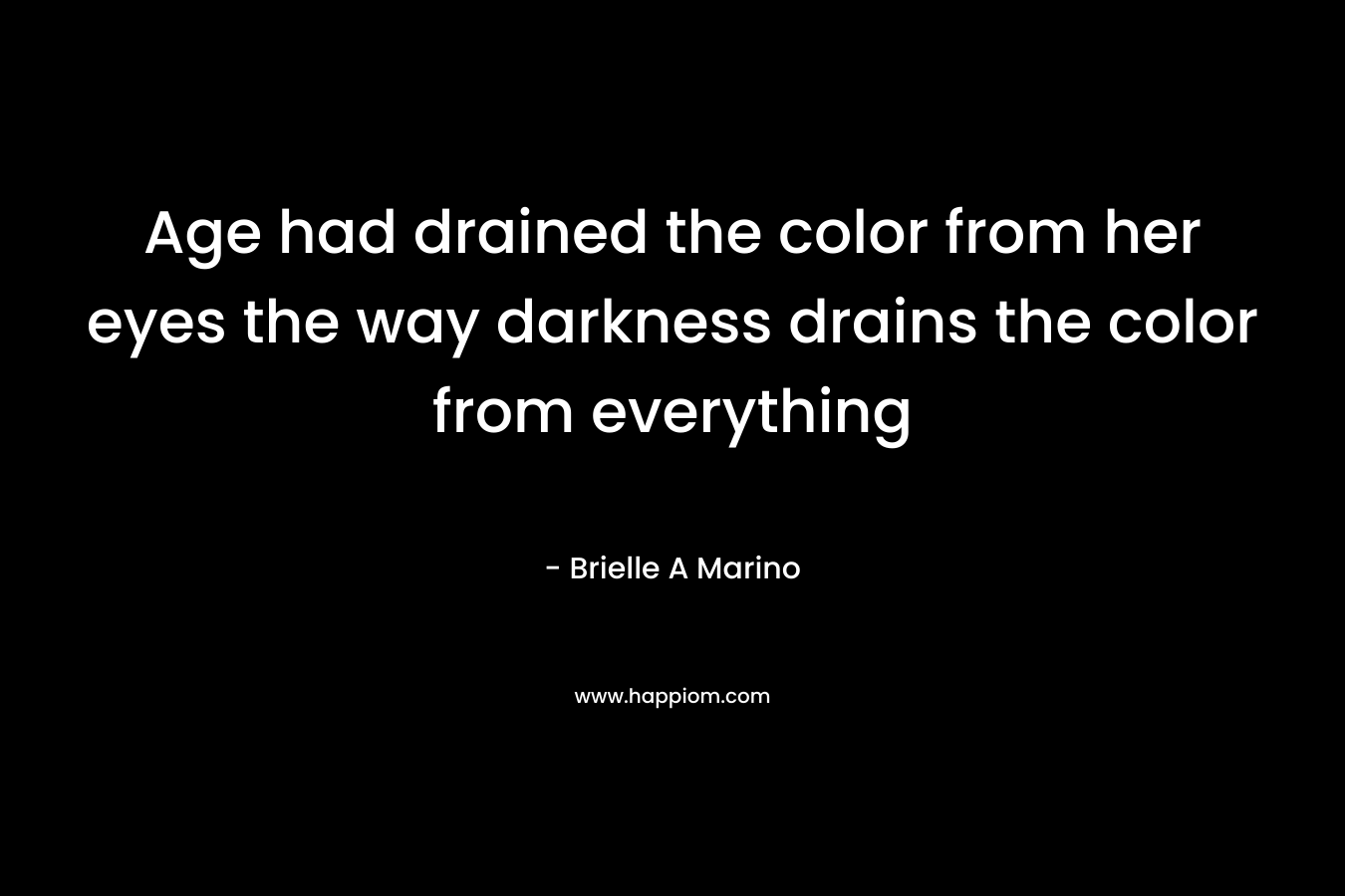 Age had drained the color from her eyes the way darkness drains the color from everything
