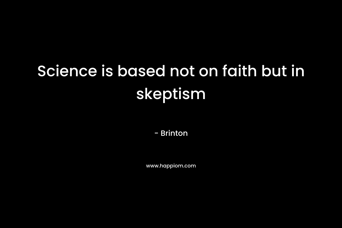 Science is based not on faith but in skeptism