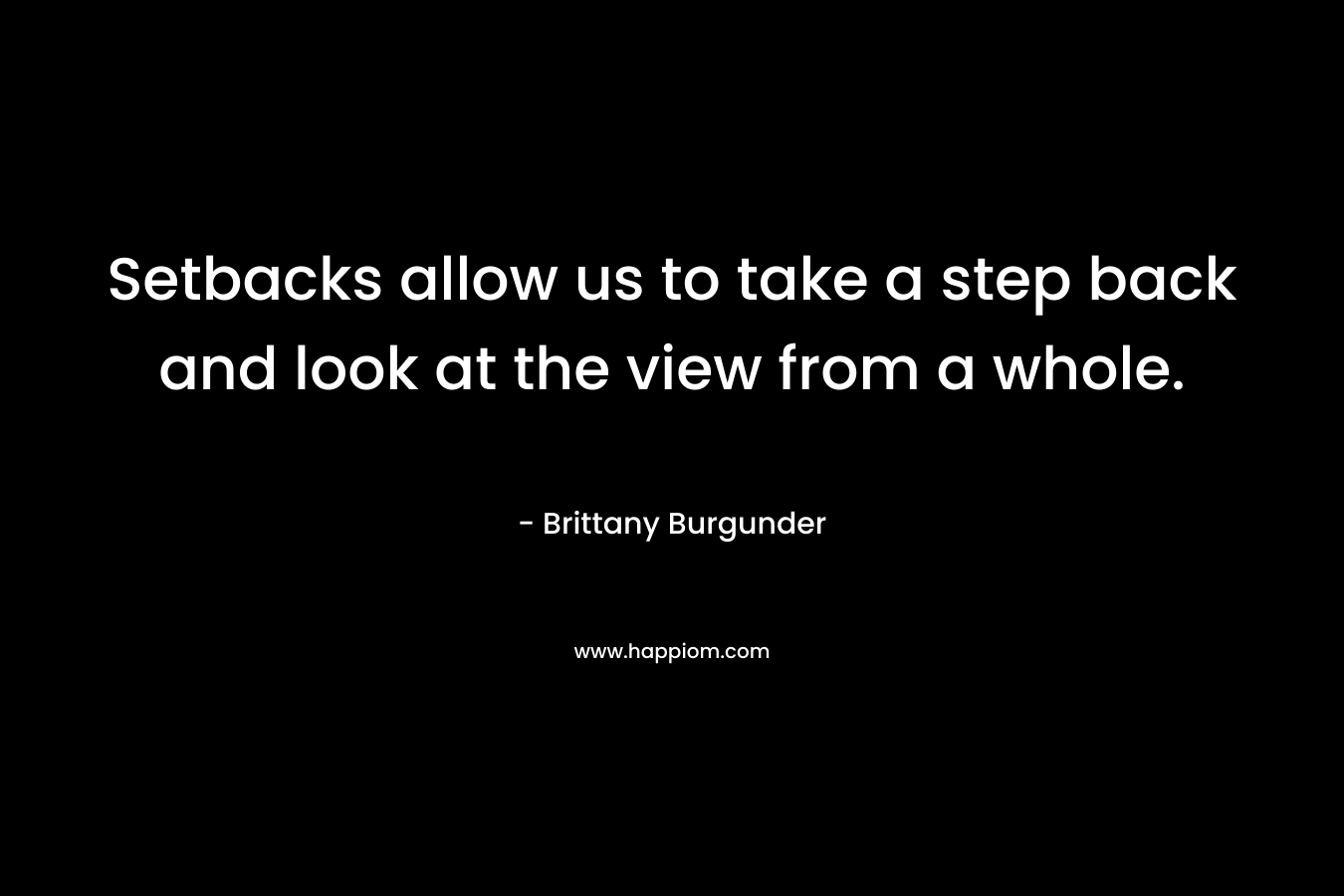 Setbacks allow us to take a step back and look at the view from a whole.