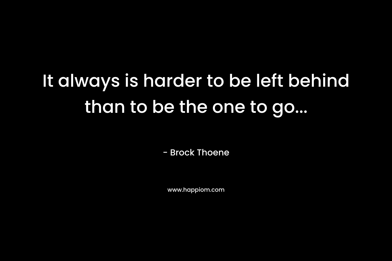 It always is harder to be left behind than to be the one to go...