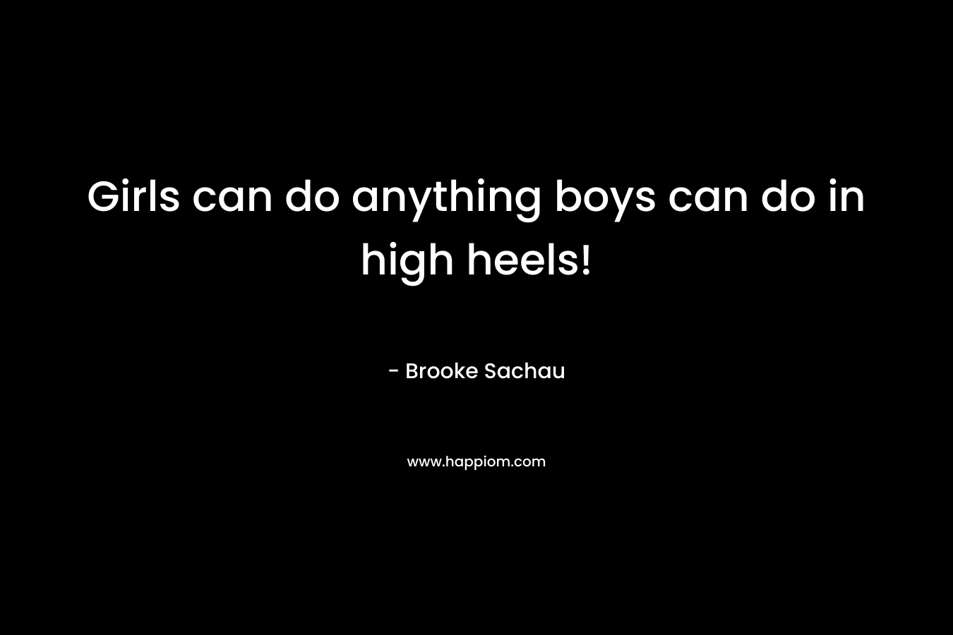 Girls can do anything boys can do in high heels!