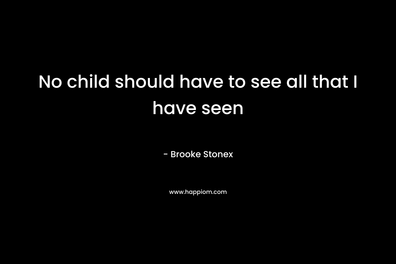 No child should have to see all that I have seen – Brooke Stonex