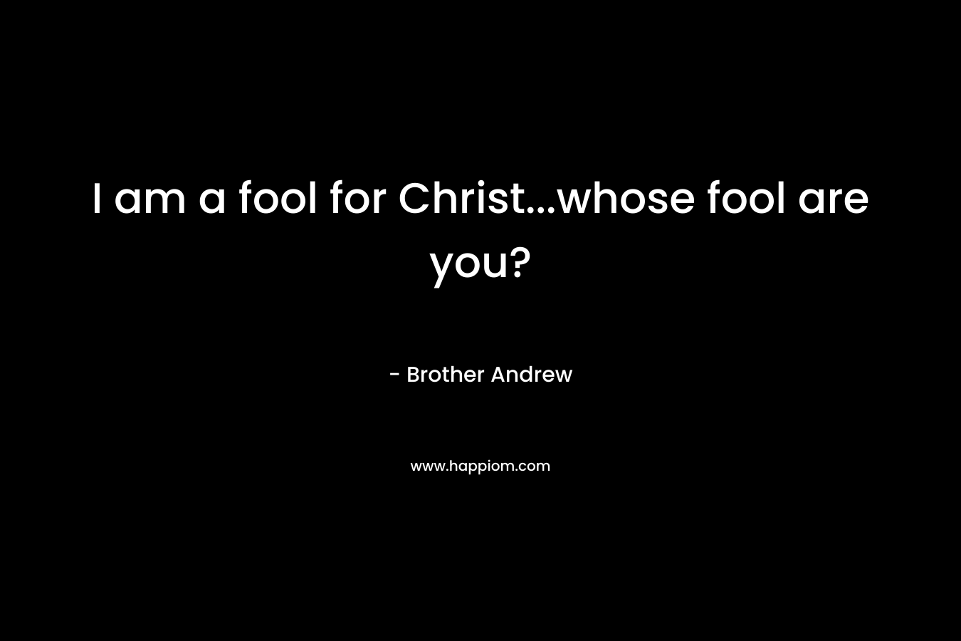 I am a fool for Christ...whose fool are you?