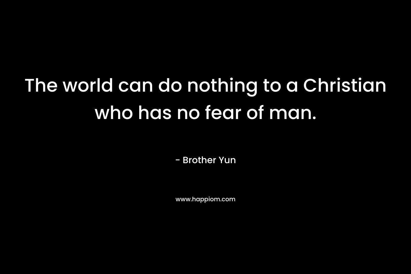 The world can do nothing to a Christian who has no fear of man.