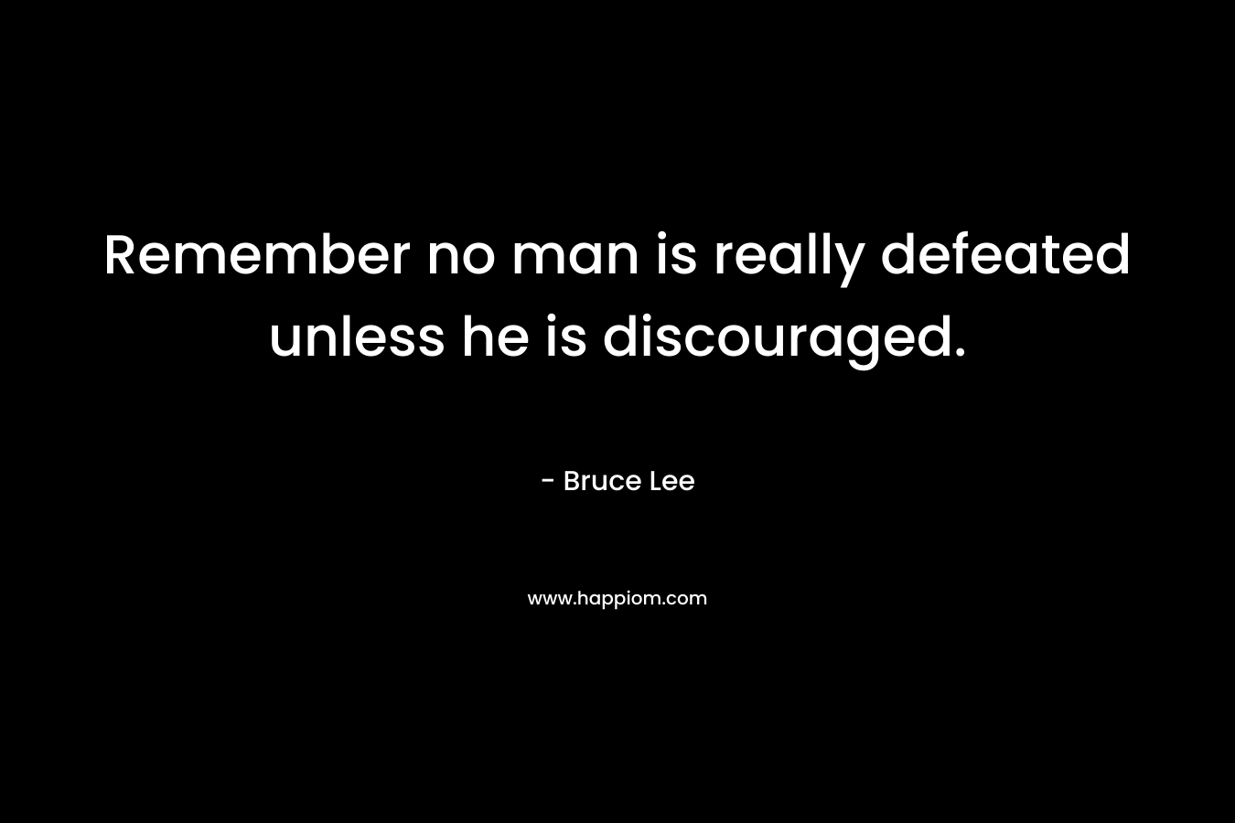 Remember no man is really defeated unless he is discouraged.