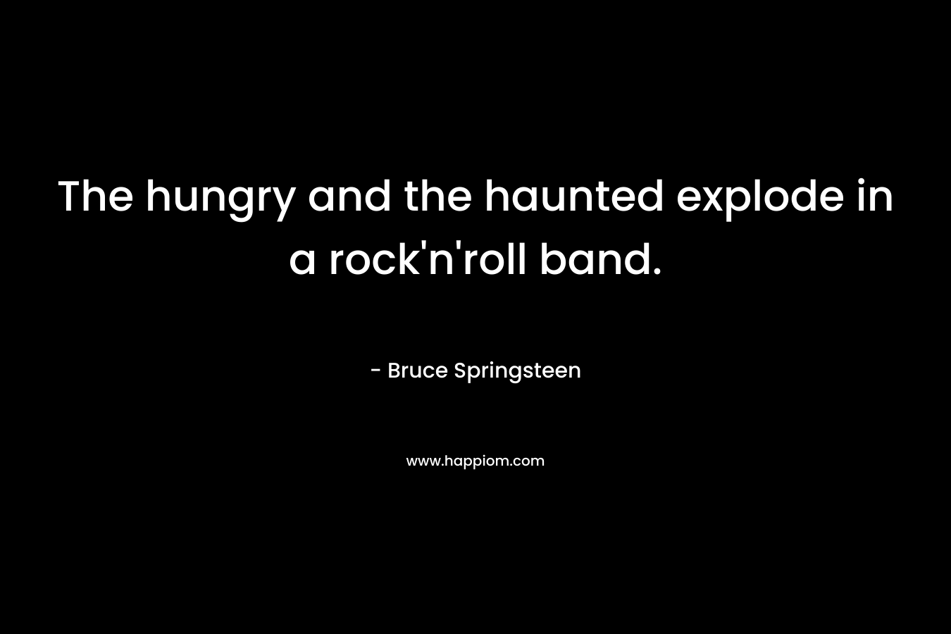 The hungry and the haunted explode in a rock'n'roll band.
