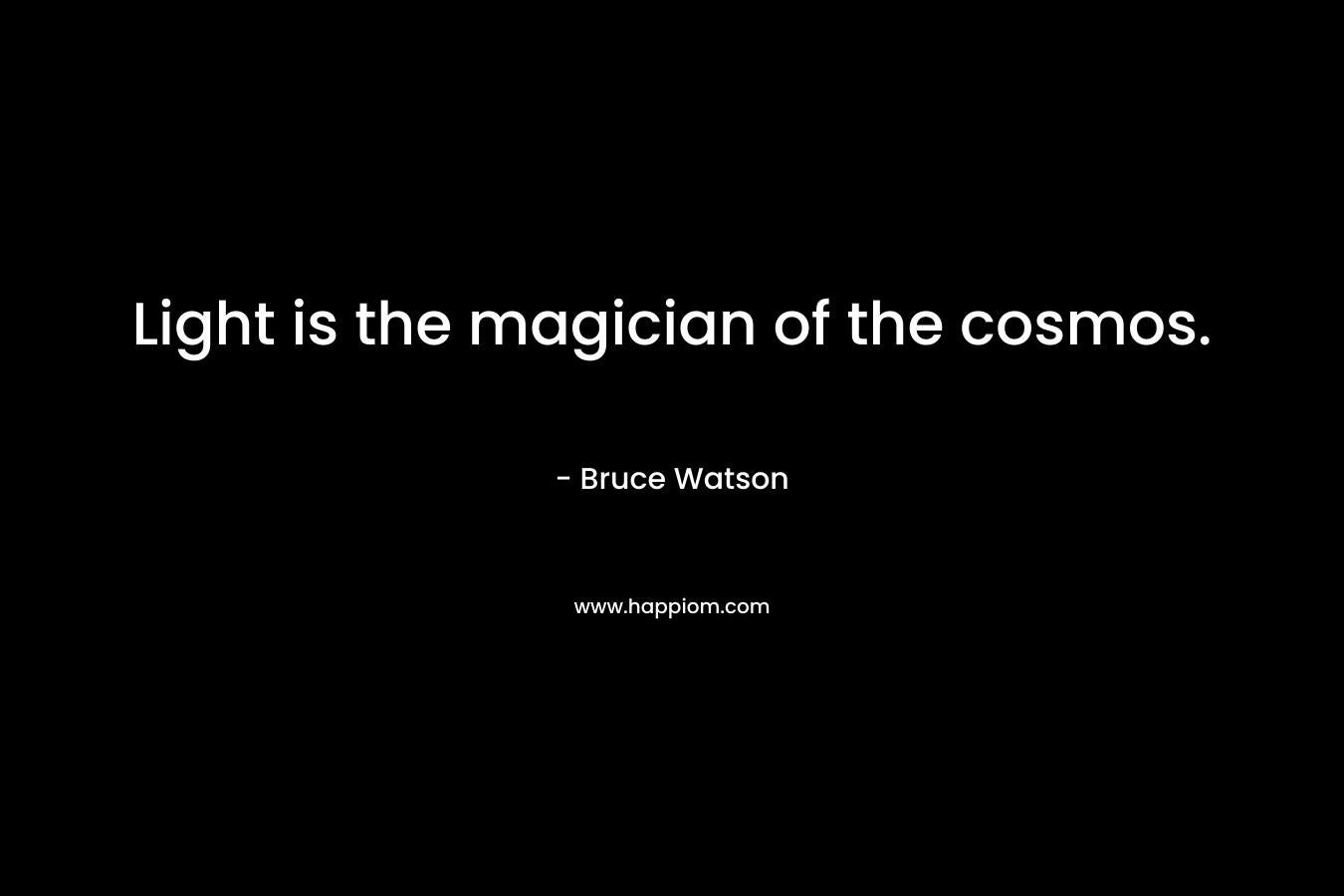 Light is the magician of the cosmos.