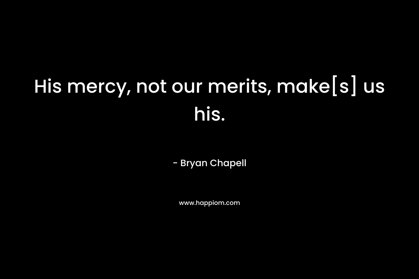 His mercy, not our merits, make[s] us his.
