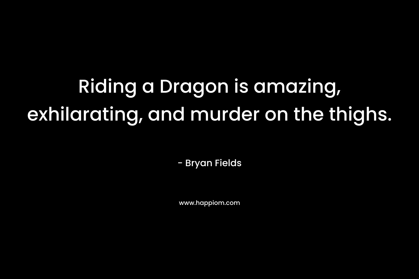 Riding a Dragon is amazing, exhilarating, and murder on the thighs.
