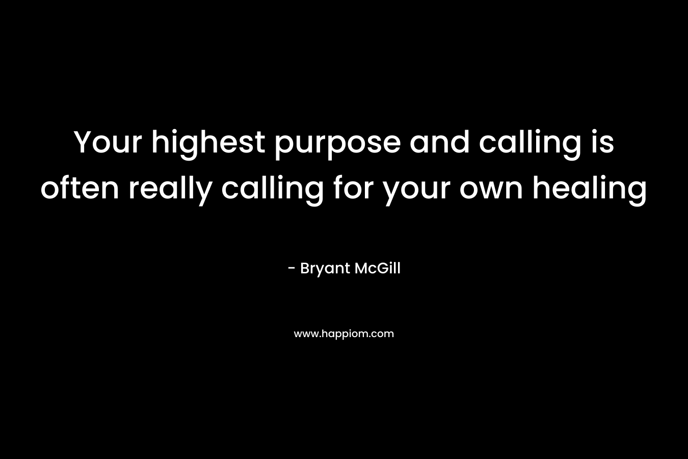 Your highest purpose and calling is often really calling for your own healing