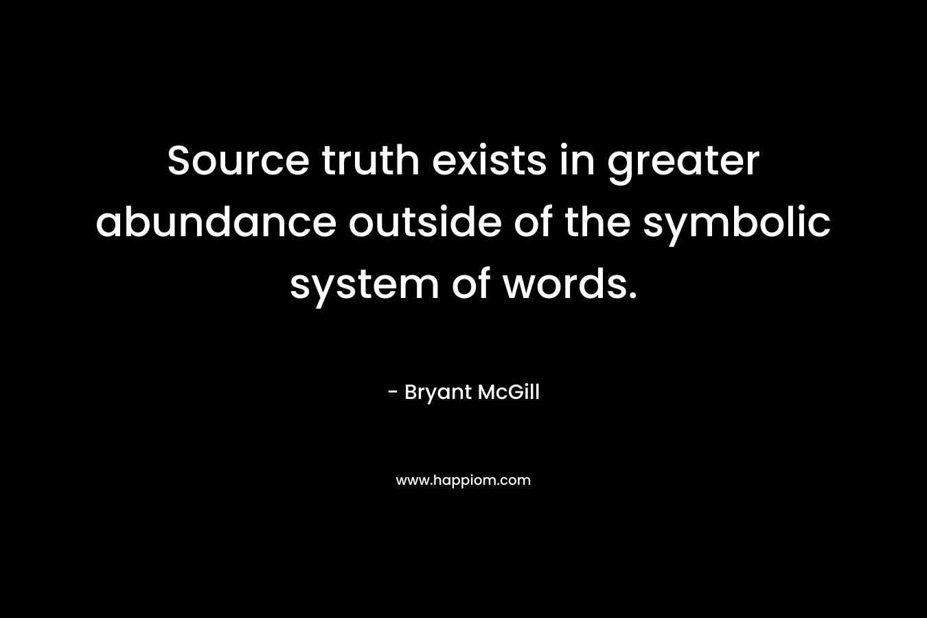 Source truth exists in greater abundance outside of the symbolic system of words.