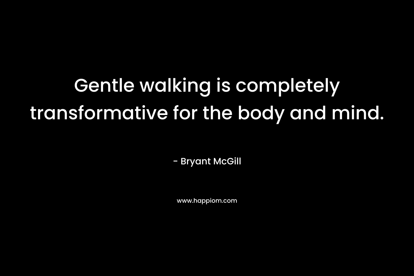 Gentle walking is completely transformative for the body and mind.