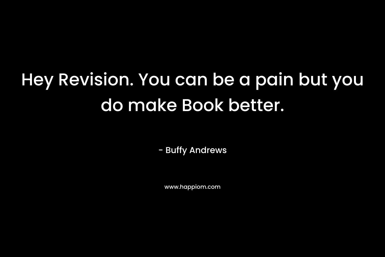 Hey Revision. You can be a pain but you do make Book better. – Buffy Andrews