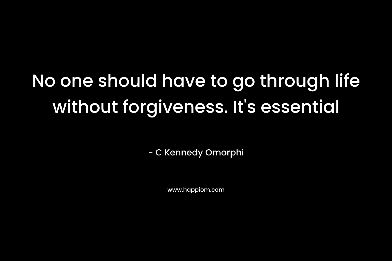 No one should have to go through life without forgiveness. It's essential