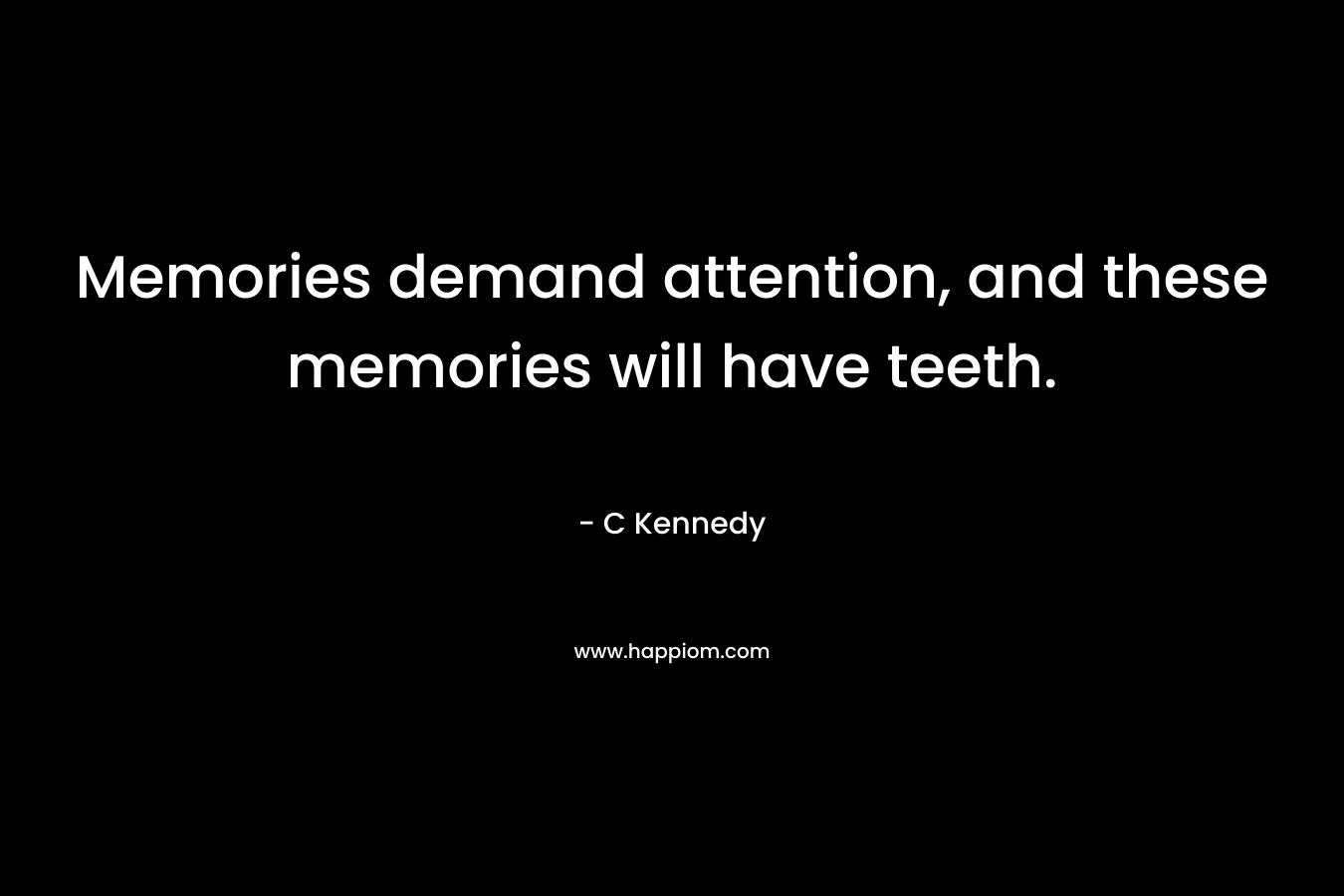 Memories demand attention, and these memories will have teeth.