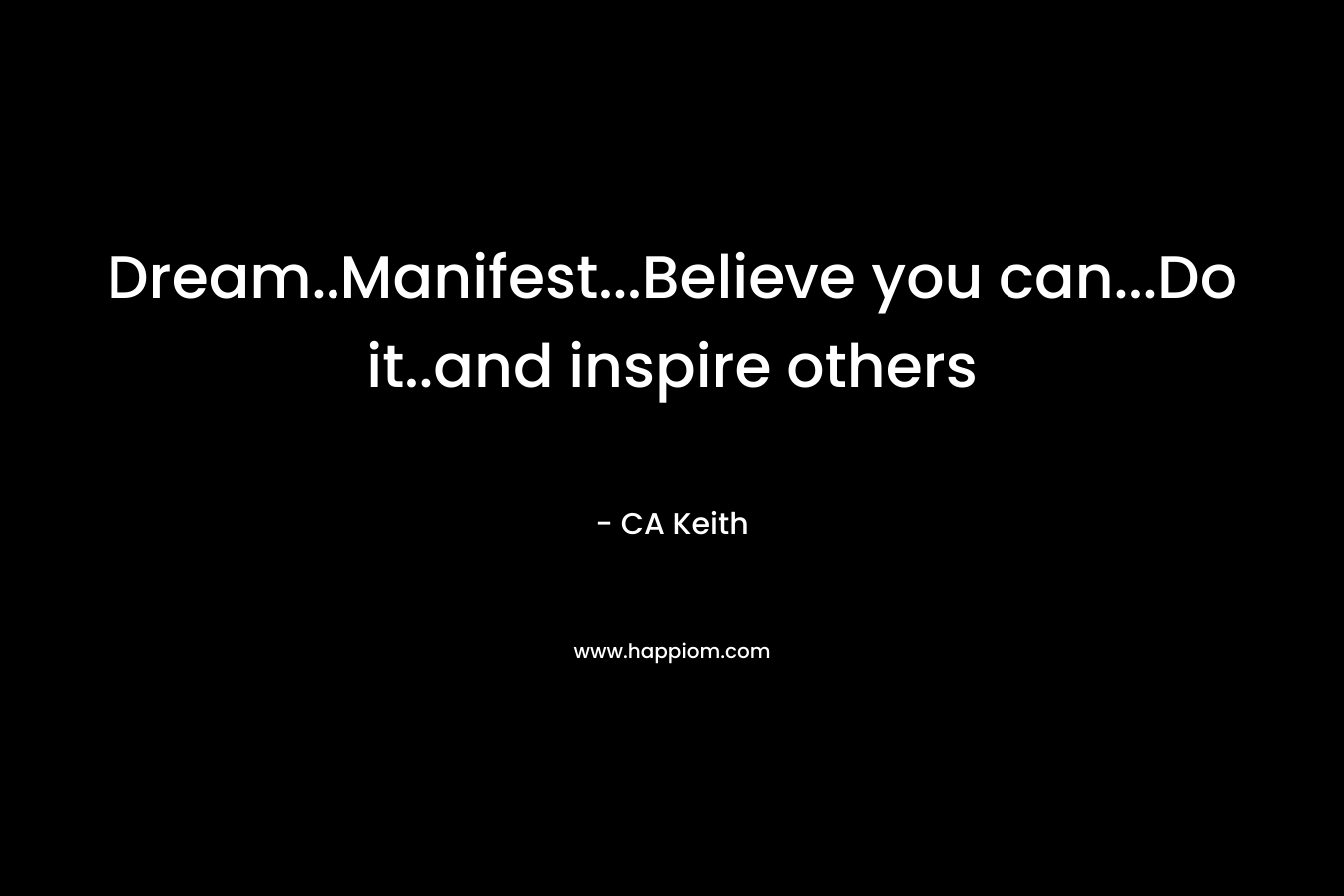 Dream..Manifest…Believe you can…Do it..and inspire others – CA Keith
