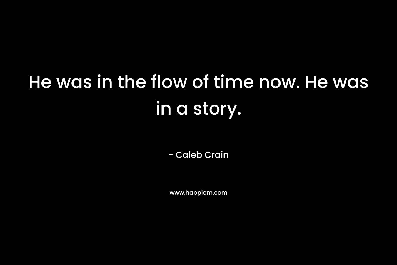 He was in the flow of time now. He was in a story.